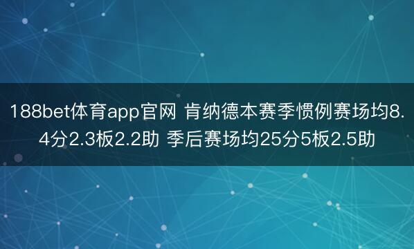 188bet体育app官网 肯纳德本赛季惯例赛场均8.4分2.3板2.2助 季后赛场均25分5板2.5助