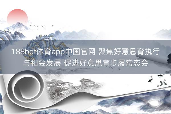 188bet体育app中国官网 聚焦好意思育执行与和会发展 促进好意思育步履常态会