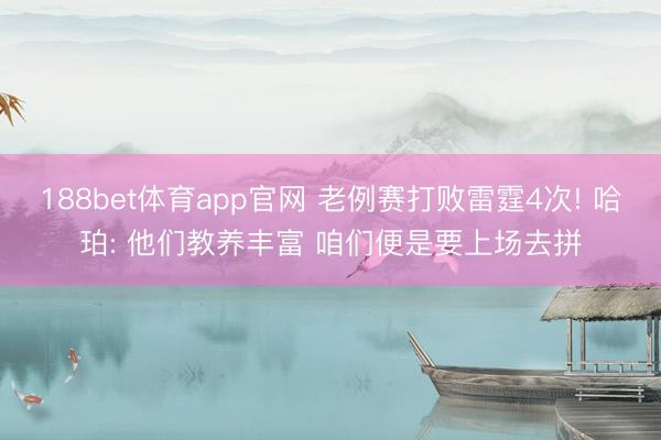 188bet体育app官网 老例赛打败雷霆4次! 哈珀: 他们教养丰富 咱们便是要上场去拼