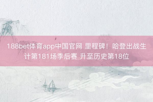188bet体育app中国官网 里程碑!哈登出战生计第181场季后赛 升至历史第18位