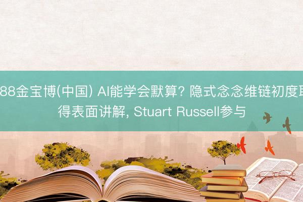 188金宝博(中国) AI能学会默算? 隐式念念维链初度取得表面讲解， Stuart Russell参与