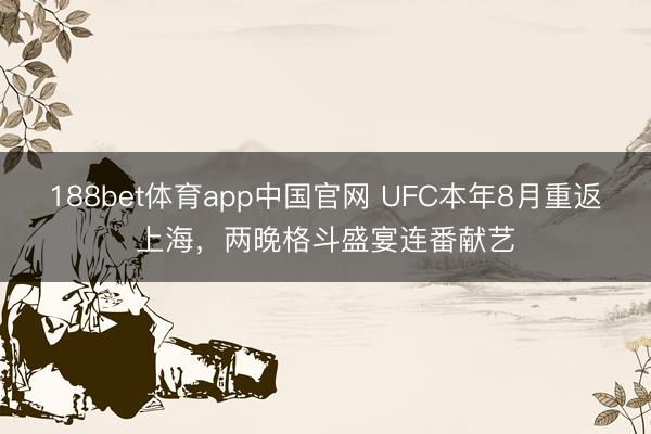 188bet体育app中国官网 UFC本年8月重返上海，两晚格斗盛宴连番献艺